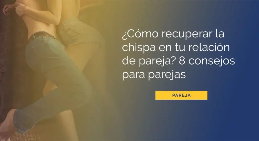 Reviviendo la Pasión: Estrategias para Reavivar la Intimidad en Pareja